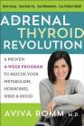 The Adrenal Thyroid Revolution: A Proven 4-Week Program to Rescue Your Metabolism, Hormones, Mind & Mood By Aviva Romm, M.D. Cover Image