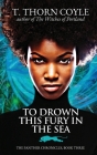 To Drown This Fury in the Sea By T. Thorn Coyle Cover Image