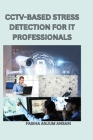 Cctv-Based Stress Detection for It Professionals By Fasiha Anjum Ansari Cover Image