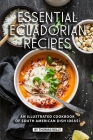 Essential Ecuadorian Recipes: An Illustrated Cookbook of South American Dish Ideas! Cover Image