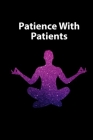 Patience with Patients: Nurse Notebook, Funny Gifts For Nurses, For Women, For Men, RN Nursing Notebook... Cover Image