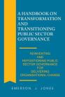A Handbook on Transformation and Transitioning Public Sector Governance: Reinventing and Repositioning Public Sector Governance for Delivering Organis By Emerson J. Jones Cover Image