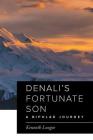Denali's Fortunate Son: A Bipolar Journey By Kenneth Lougee Cover Image