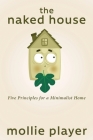 The Naked House: Five Principles for a Minimalist Home By Mollie Player Cover Image