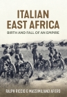 Italian East Africa, Birth and Fall of an Empire: Italian Military Operations in East Africa 1941-43 By Massimiliano Afiero, Ralph Riccio Cover Image