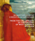 50 Masterpieces of Czech Fin de Siecle Art: From the Collections of the Gallery of West Bohemia in Pilsen By Roman Musil, Ivana Skalova, Marie Rakusanova Cover Image