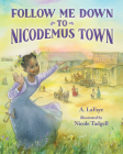 Follow Me Down to Nicodemus Town: Based on the History of the African American Pioneer Settlement By A. LaFaye, Nicole Tadgell (Illustrator) Cover Image