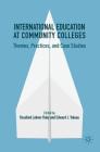 International Education at Community Colleges: Themes, Practices, and Case Studies By Rosalind Latiner Raby (Editor), Edward J. Valeau (Editor) Cover Image