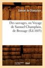 Des Sauvages, Ou Voyage de Samuel Champlain, de Brouage, (Éd.1603) (Histoire) Cover Image