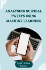 Analysing Suicidal Tweets using Machine Learning By Syed Tanzeel Rabani Cover Image