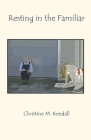Resting in the Familiar By Christine M. Kendall Cover Image
