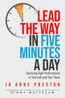 Lead the Way in Five Minutes a Day: Sparking High Performance in Yourself and Your Team By Ginny Whitelaw, PhD (Foreword by), Jo Anne Preston Cover Image