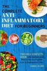The Complete Anti-Inflammatory Diet for Beginners: The Only Complete Guide with Recipes and Photos for the Perfect Anti-Inflammatory Diet Cover Image