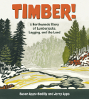 Timber!: A Northwoods Story of Lumberjacks, Logging, and the Land By Susan Apps-Bodilly, Jerry Apps Cover Image