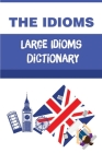 The Idioms: Large Idioms Dictionary: British Idiom Dictionary Cover Image