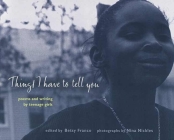 Things I Have to Tell You: Poems and Writing by Teenage Girls Cover Image