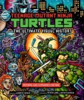 Teenage Mutant Ninja Turtles: The Ultimate Visual History: Revised and Expanded Edition Cover Image