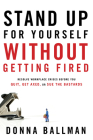 Stand Up For Yourself Without Getting Fired: Resolve Workplace Crises Before You Quit, Get Axed or Sue the Bastards Cover Image