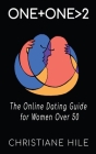 One + One >2: The Online Dating Guide for Women Over 50 By Christiane Hile Cover Image