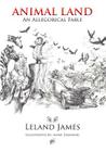 Animal Land: An Allegorical Fable By Leland James, Anne Zimanski (Illustrator) Cover Image