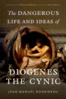 The Dangerous Life and Ideas of Diogenes the Cynic By Jean-Manuel Roubineau, Malcolm Debevoise (Translator), Phillip Mitsis (Foreword by) Cover Image