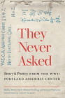 They Never Asked: Senryu Poetry from the WWII Portland Assembly Center By Shelley Baker-Gard (Translated by), Michael Freiling (Translated by), Satsuki Takikawa (Translated by), Duane Watari (Foreword by) Cover Image