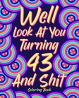 Well Look at You Turning 43 and Shit: Coloring Book for Adults, 43rd Birthday Gift for Her, Sarcasm Quotes Coloring By Paperland Cover Image