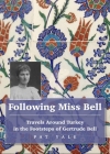 Following Miss Bell: Travels Around Turkey in the Footsteps of Gertrude Bell By Pat Yale Cover Image