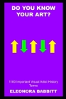 Do you know your Art? 1100 Important Visual Artist History Terms By Eleonora Babbitt Cover Image