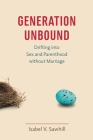 Generation Unbound: Drifting into Sex and Parenthood without Marriage By Isabel V. Sawhill Cover Image