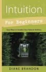 Intuition for Beginners: Easy Ways to Awaken Your Natural Abilities (For Beginners (Llewellyn's)) By Diane Brandon Cover Image