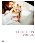 Anatol Kotte: Iconication By Anatol Kotte (Photographer), Nadine Barth (Foreword by), Anatol Kotte (Foreword by) Cover Image