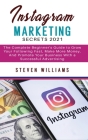 Instagram Marketing Secrets 2021: The Complete Beginner's Guide to Grow Your Following Fast, Make More Money, And Promote Your Business With a Success Cover Image