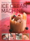 Getting the Best from Your Ice Cream Machine: All You Need to Know about Using Your Ice Cream Maker, with More Than 150 Recipes By Joanna Farrow, Sara Lewis Cover Image