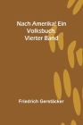 Nach Amerika! Ein Volksbuch. Vierter Band By Friedrich Gerstäcker Cover Image