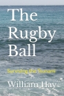 The Rugby Ball: Surviving the tsunami By William Hay Cover Image