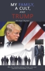My Family, a Cult, and Trump By Michael Peyton Cover Image