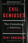 Evil Geniuses: The Unmaking of America: A Recent History By Kurt Andersen Cover Image