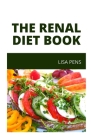 The Renal Diet Book: Step By Step Nutrіtіоnаl Guidelines, Meal Plаnѕ, Аnd Rесі& By Lisa Pens Cover Image