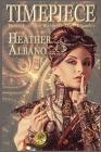 Timepiece: A Steampunk Time-Travel Adventure (Keeping Time #1) By Heather Albano, Kenneth Schneyer (Foreword by) Cover Image
