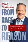 From Rage to Reason: Bridging the Divide in a Polarized World (Discussing Political Identity in America, Tips for Constructive Communicatio By Boyd Matheson Cover Image