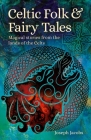 Celtic Folk & Fairy Tales: Magical Stories from the Lands of the Celts By Joseph Jacobs Cover Image