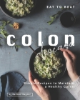 Eat to Beat Colon Disease: Simple Recipes to Maintain a Healthy Colon Cover Image