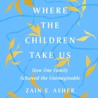 Where the Children Take Us Lib/E: How One Family Achieved the Unimaginable By Zain Asher Cover Image