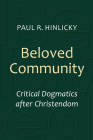 Beloved Community: Critical Dogmatics After Christendom By Paul R. Hinlicky Cover Image