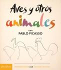 Aves Y Otros Animales de Pablo Picasso (Birds & Other Animals with Pablo Picasso) (Spanish Edition) Cover Image