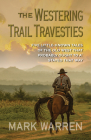The Westering Trail Travesties: Five Littleknown Tales of the Old West That Probably Ought to A' Stayed That Way By Mark Warren Cover Image
