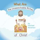What Are the Unsearchable Riches of Christ By Michael W. Nordman, Victoria Nordman (Editor), Toby Mikle (Illustrator) Cover Image
