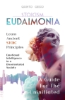 Eudaimonia - A Guide for the Uninitiated: Learn Ancient Stoic Principles - Emotional Intelligence In A Disorientated Society By Quinto Greco Cover Image