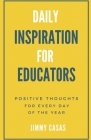 Daily Inspiration for Educators: Positive Thoughts for Every Day of the Year By Jimmy Casas Cover Image